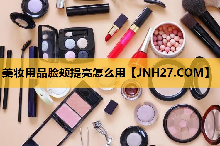 美妆用品脸颊提亮怎么用